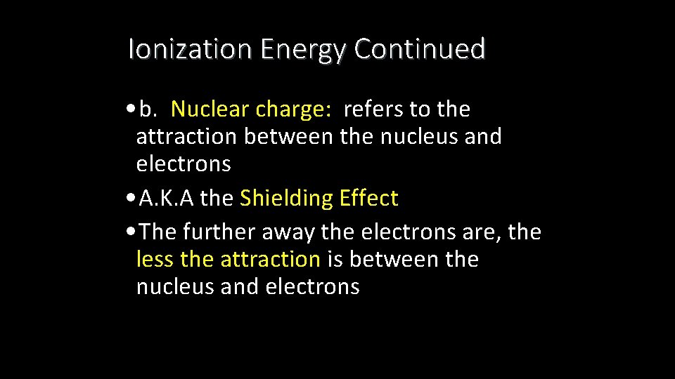 Ionization Energy Continued • b. Nuclear charge: refers to the attraction between the nucleus