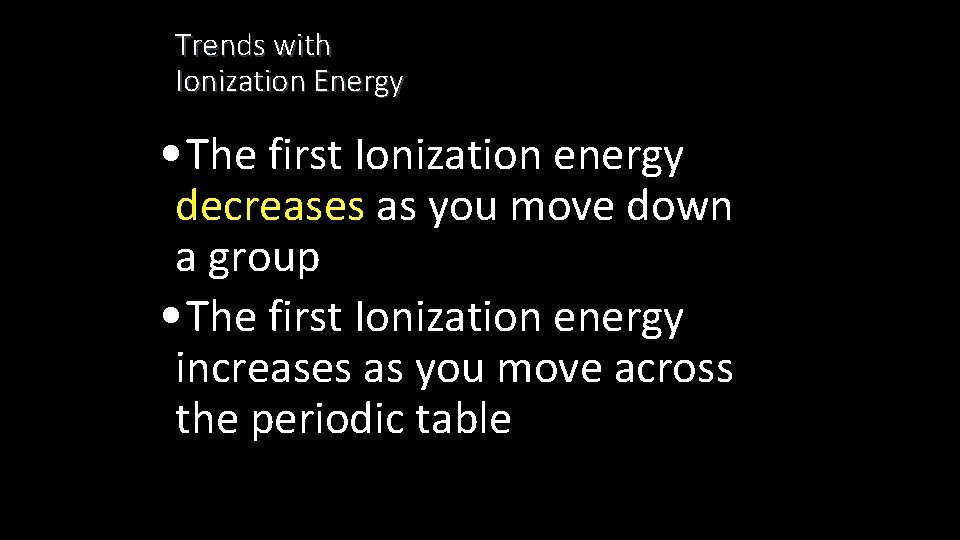 Trends with Ionization Energy • The first Ionization energy decreases as you move down