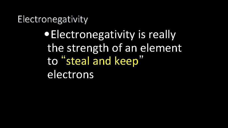 Electronegativity • Electronegativity is really the strength of an element to “steal and keep”