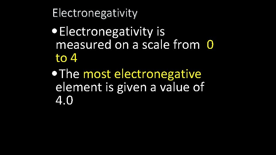 Electronegativity • Electronegativity is measured on a scale from 0 to 4 • The