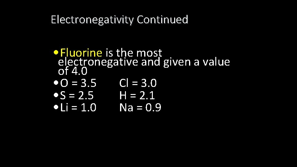 Electronegativity Continued • Fluorine is the most electronegative and given a value of 4.