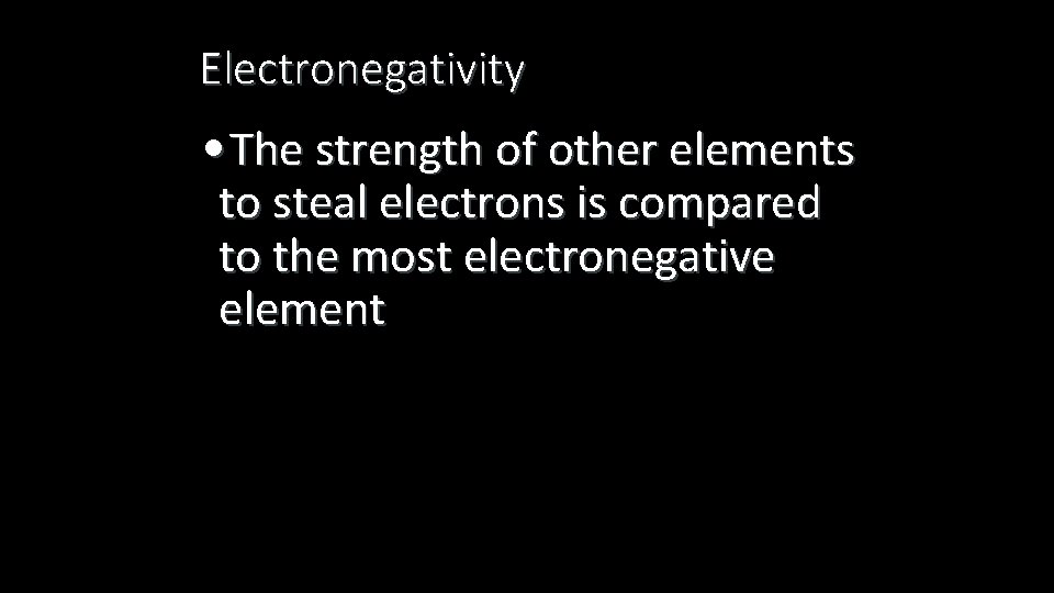 Electronegativity • The strength of other elements to steal electrons is compared to the