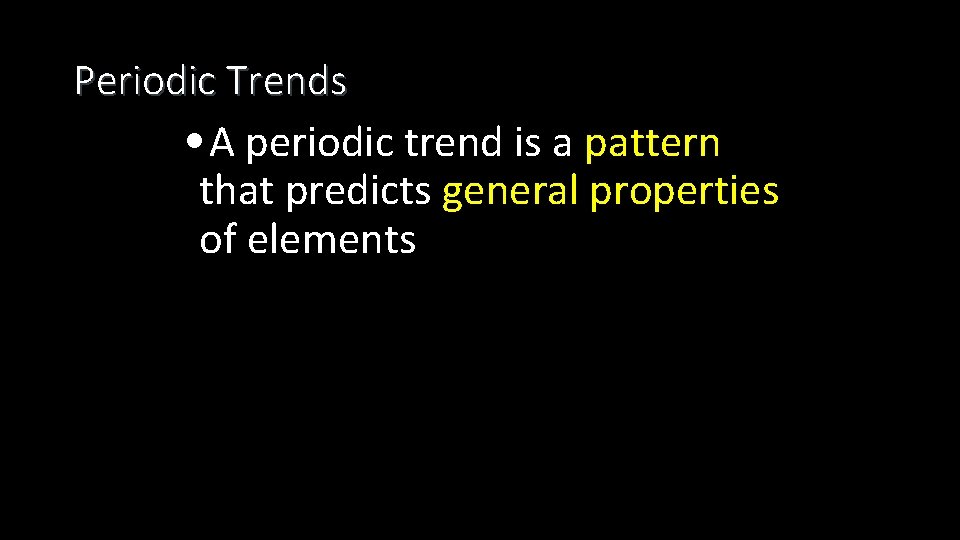 Periodic Trends • A periodic trend is a pattern that predicts general properties of