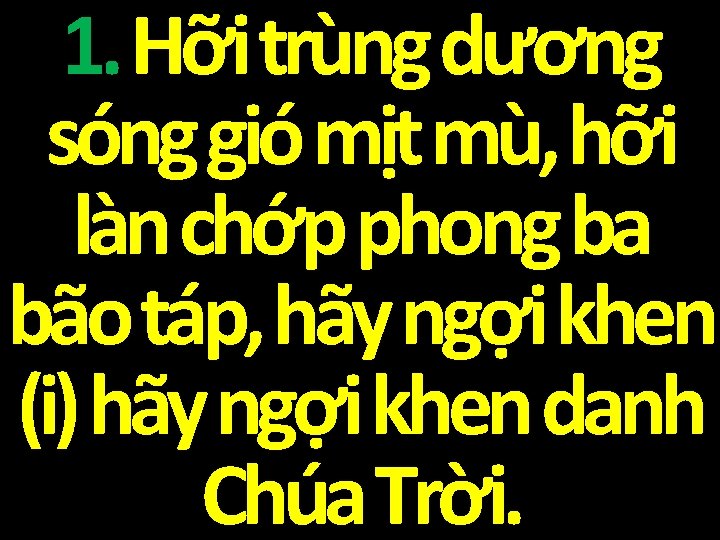 1. Hỡi trùng dương sóng gió mịt mù, hỡi làn chớp phong ba bão