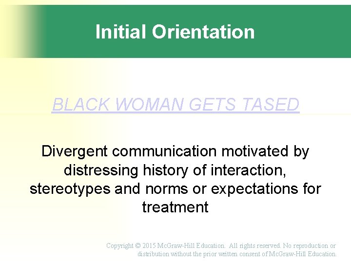 Initial Orientation BLACK WOMAN GETS TASED Divergent communication motivated by distressing history of interaction,