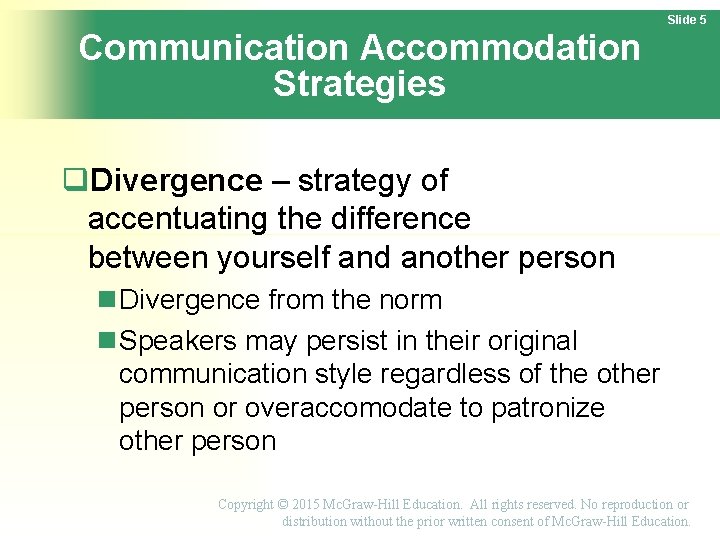 Slide 5 Communication Accommodation Strategies Divergence – strategy of accentuating the difference between yourself