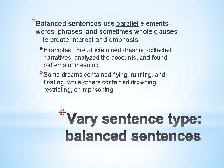 *Balanced sentences use parallel elements— words, phrases, and sometimes whole clauses —to create interest