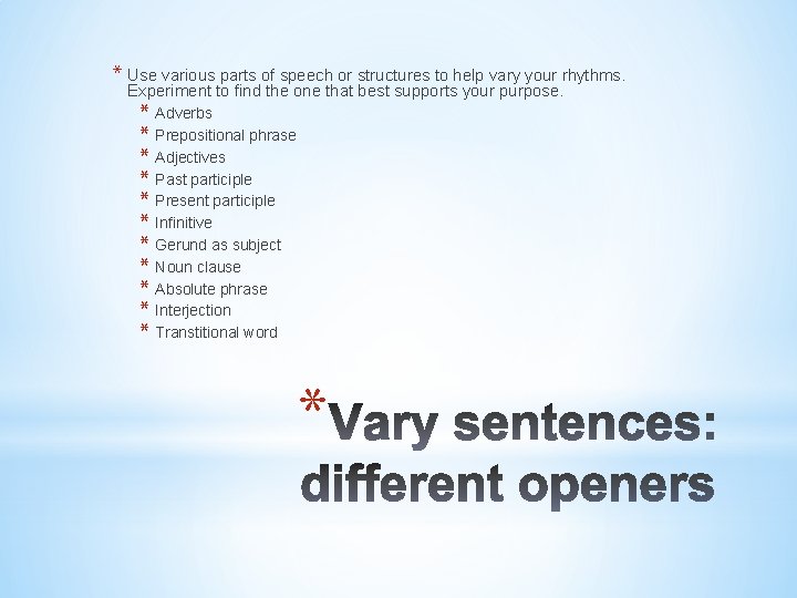 * Use various parts of speech or structures to help vary your rhythms. Experiment