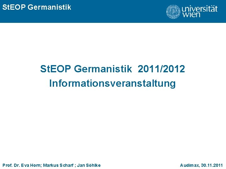 St. EOP Germanistik ÜBERSCHRIFT St. EOP Germanistik 2011/2012 Informationsveranstaltung Prof. Dr. Eva Horn; Markus