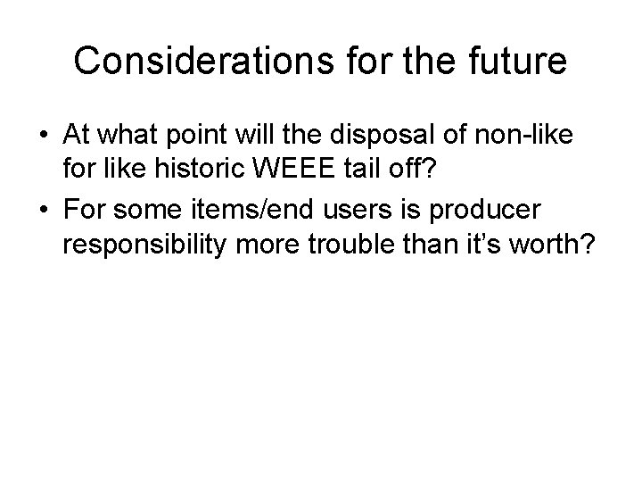 Considerations for the future • At what point will the disposal of non-like for