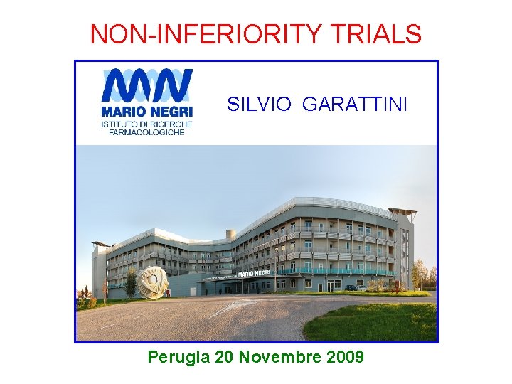 NON-INFERIORITY TRIALS SILVIO GARATTINI Perugia 20 Novembre 2009 