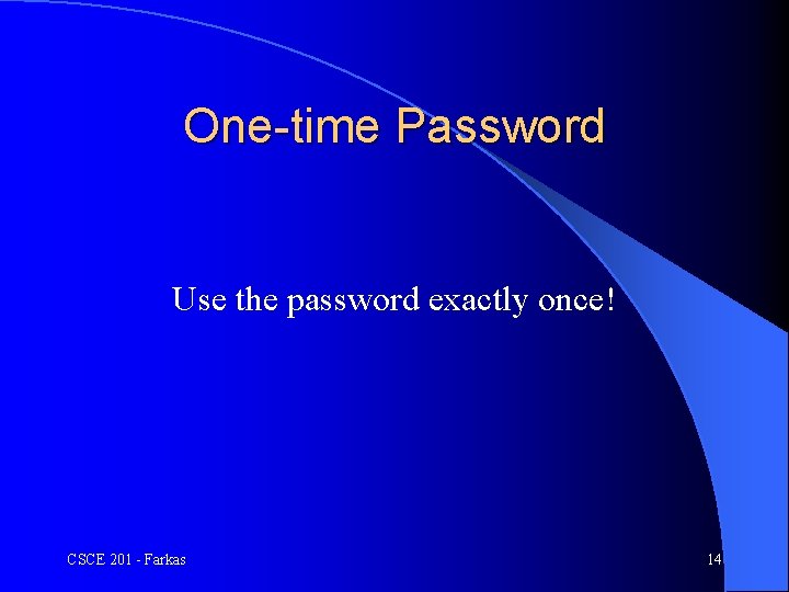 One-time Password Use the password exactly once! CSCE 201 - Farkas 14 