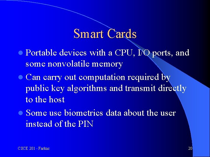 Smart Cards l Portable devices with a CPU, I/O ports, and some nonvolatile memory