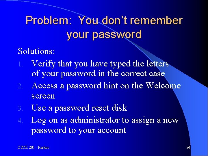 Problem: You don’t remember your password Solutions: 1. Verify that you have typed the