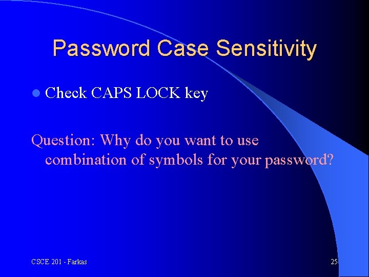 Password Case Sensitivity l Check CAPS LOCK key Question: Why do you want to