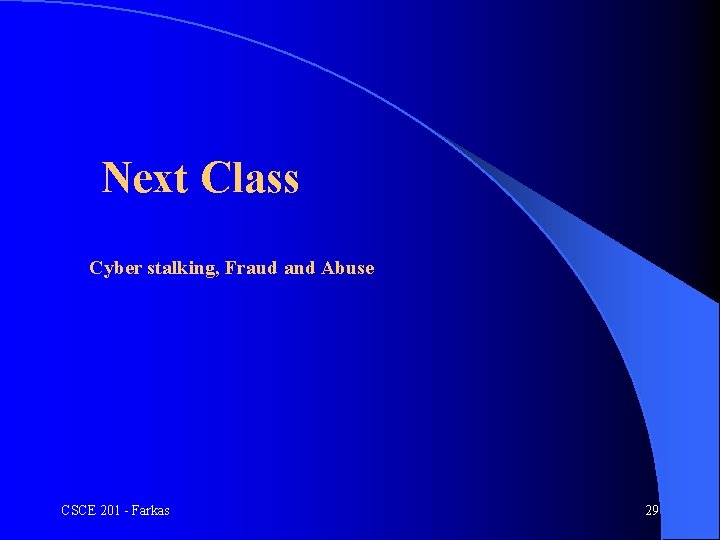 Next Class Cyber stalking, Fraud and Abuse CSCE 201 - Farkas 29 