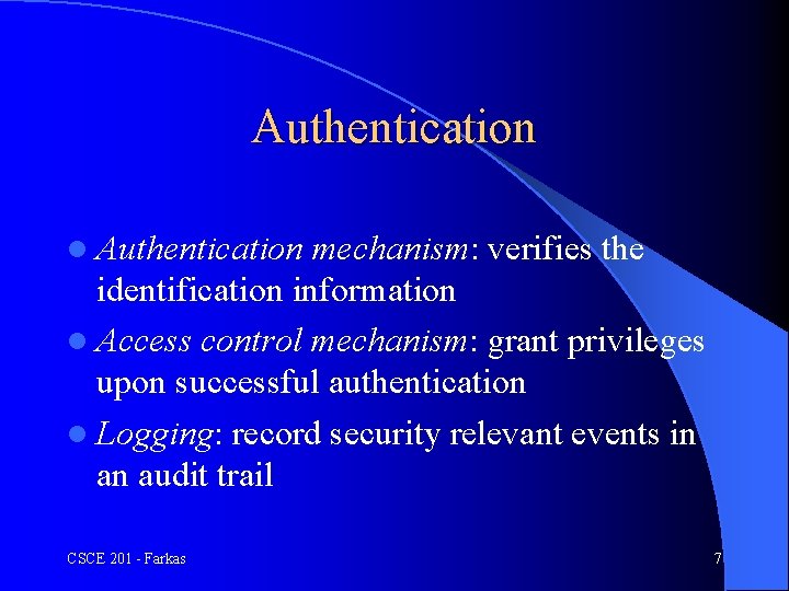 Authentication l Authentication mechanism: verifies the identification information l Access control mechanism: grant privileges