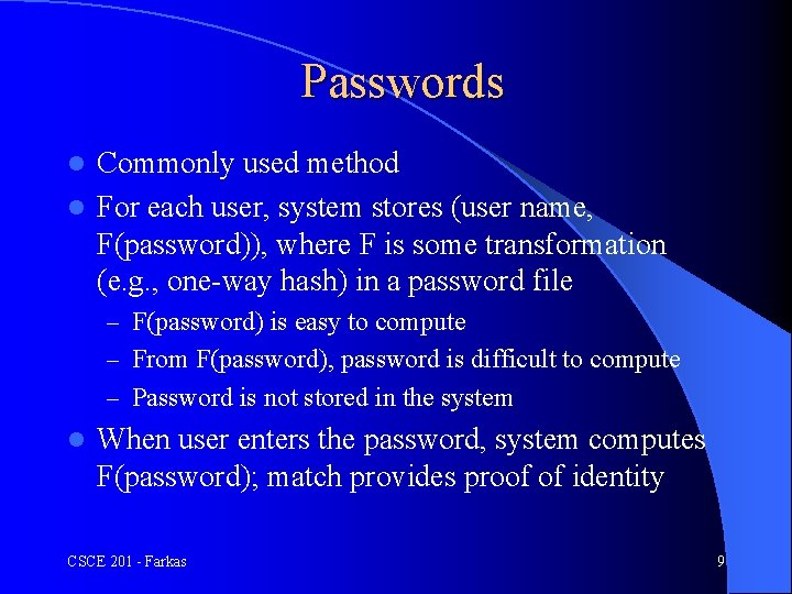 Passwords Commonly used method l For each user, system stores (user name, F(password)), where