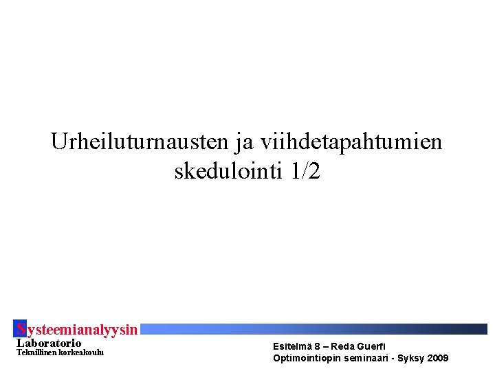 Urheiluturnausten ja viihdetapahtumien skedulointi 1/2 S ysteemianalyysin Laboratorio Teknillinen korkeakoulu Esitelmä 8 – Reda