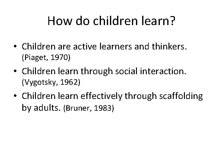 How do children learn? • Children are active learners and thinkers. (Piaget, 1970) •