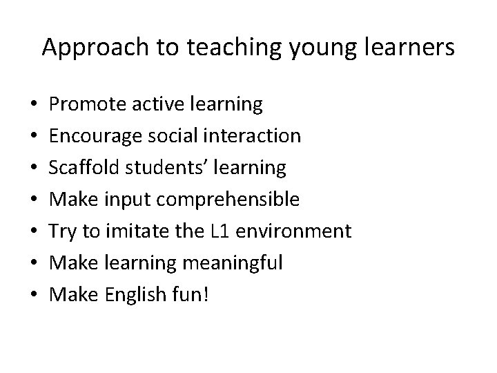 Approach to teaching young learners • • Promote active learning Encourage social interaction Scaffold