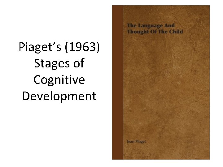 Piaget’s (1963) Stages of Cognitive Development 