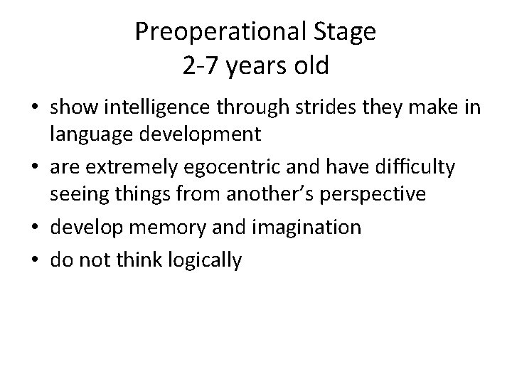 Preoperational Stage 2 -7 years old • show intelligence through strides they make in
