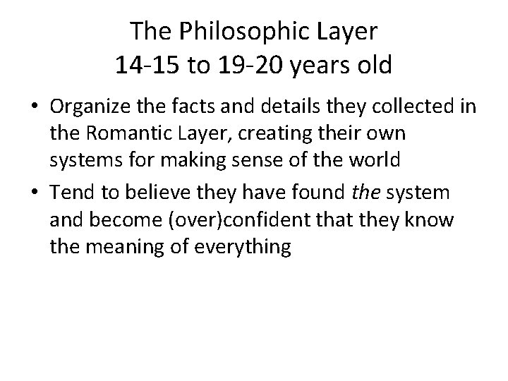 The Philosophic Layer 14 -15 to 19 -20 years old • Organize the facts