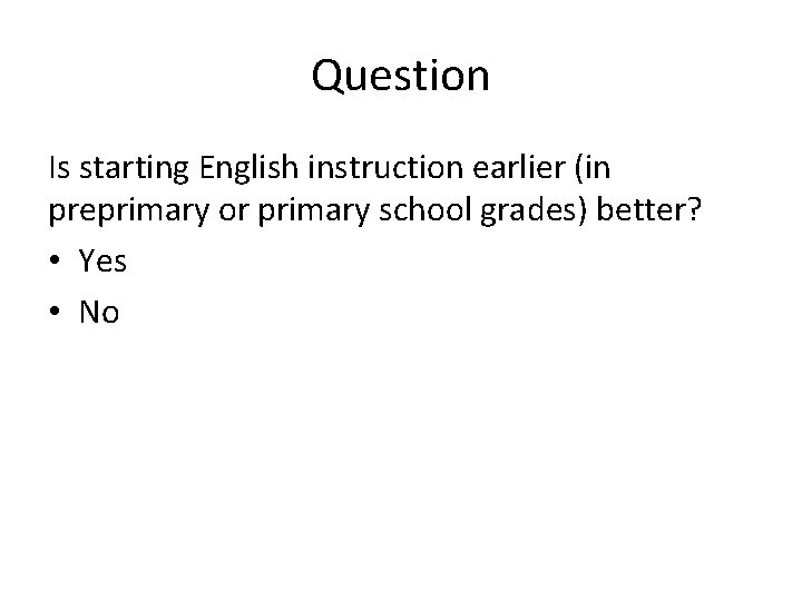 Question Is starting English instruction earlier (in preprimary or primary school grades) better? •