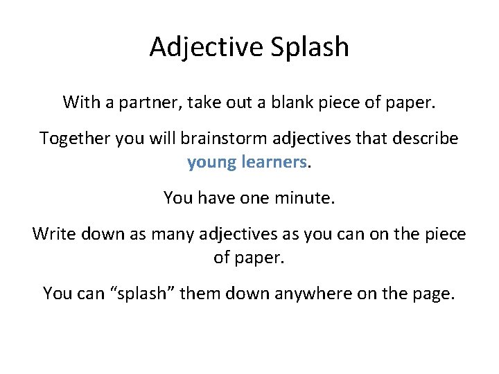 Adjective Splash With a partner, take out a blank piece of paper. Together you