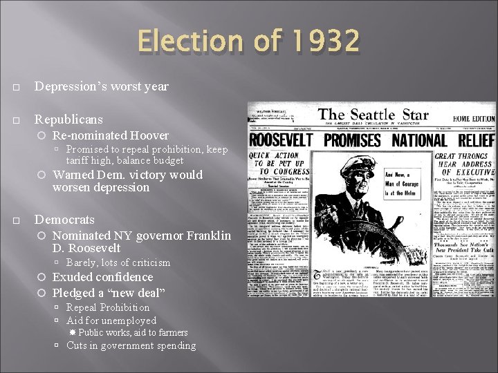 Election of 1932 Depression’s worst year Republicans Re-nominated Hoover Promised to repeal prohibition, keep