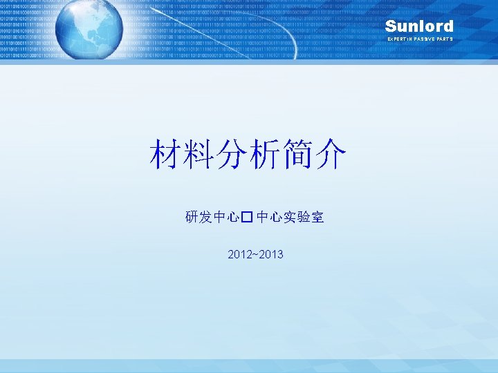 Sunlord EXPERT IN PASSIVE PARTS 材料分析简介 研发中心� 中心实验室 2012~2013 Shenzhen Sunlord Electronics Co. ,