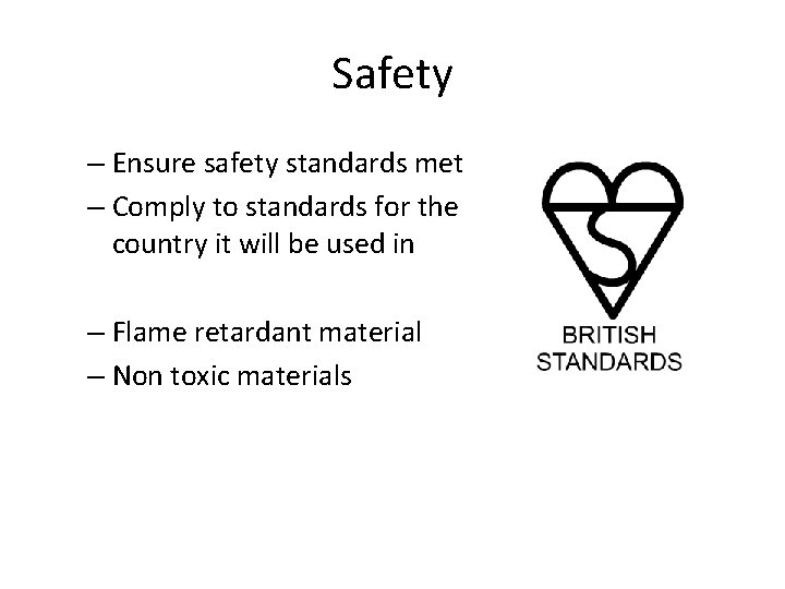 Safety – Ensure safety standards met – Comply to standards for the country it