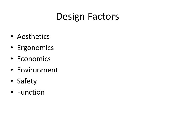 Design Factors • • • Aesthetics Ergonomics Economics Environment Safety Function 