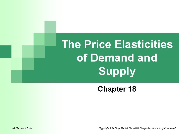 The Price Elasticities of Demand Supply Chapter 18 Mc. Graw-Hill/Irwin Copyright © 2011 by