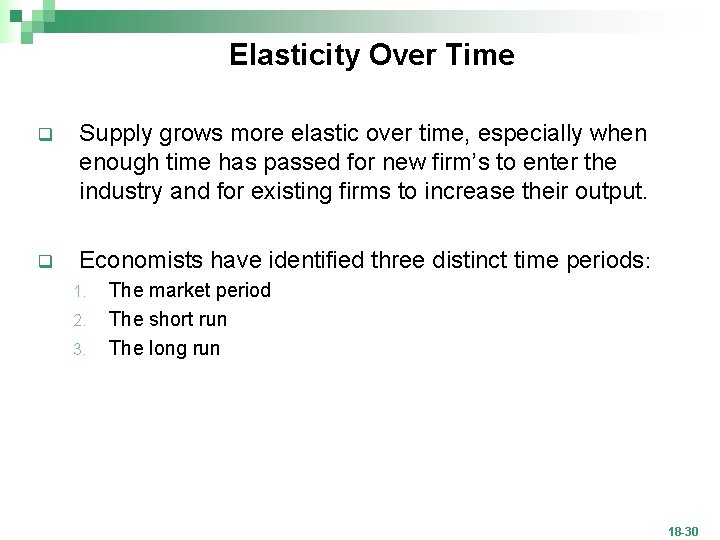 Elasticity Over Time q Supply grows more elastic over time, especially when enough time