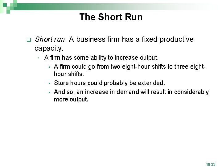 The Short Run q Short run: A business firm has a fixed productive capacity.