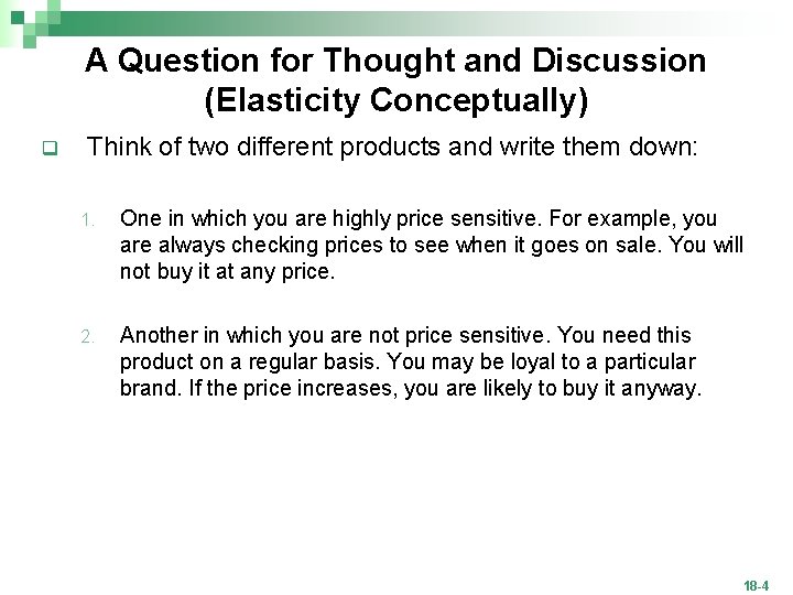 A Question for Thought and Discussion (Elasticity Conceptually) q Think of two different products