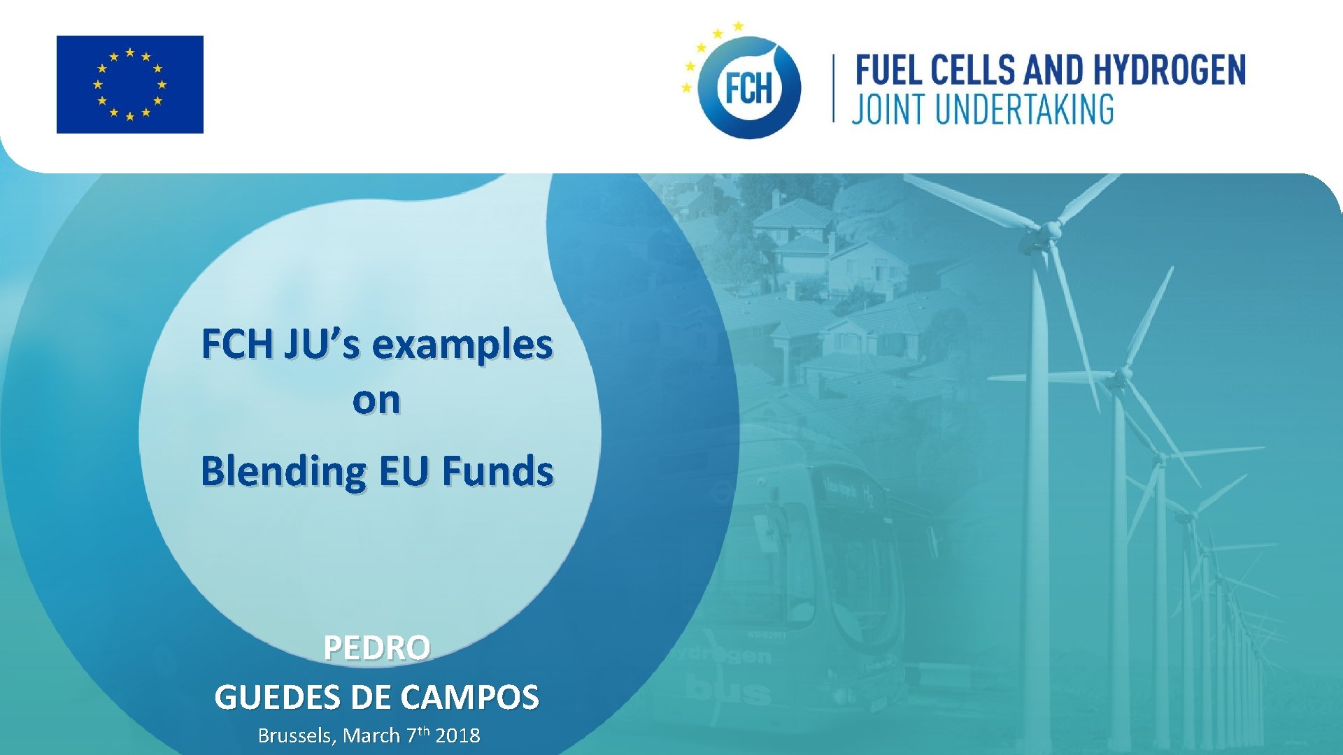 FCH JU’s examples on Blending EU Funds PEDRO GUEDES DE CAMPOS Brussels, March 7