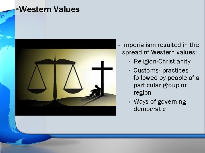  • Western Values • Imperialism resulted in the spread of Western values: •