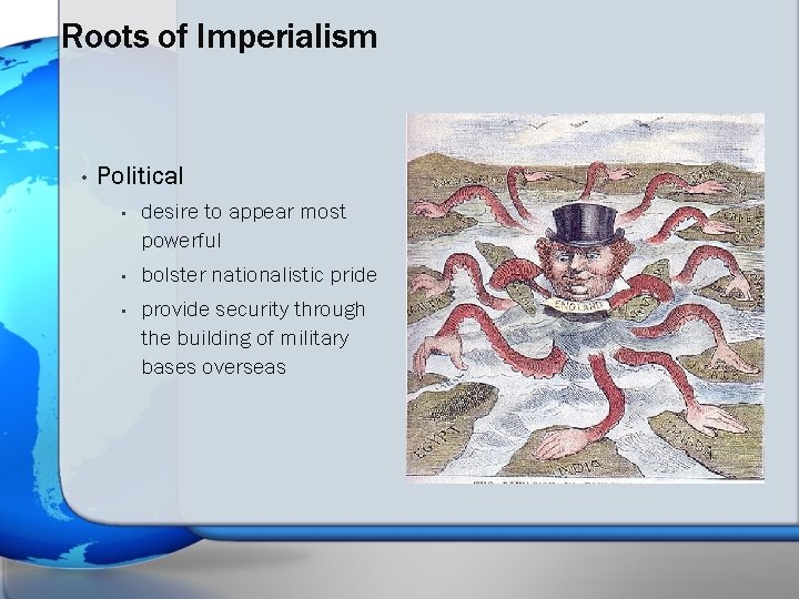 Roots of Imperialism • Political • desire to appear most powerful • bolster nationalistic