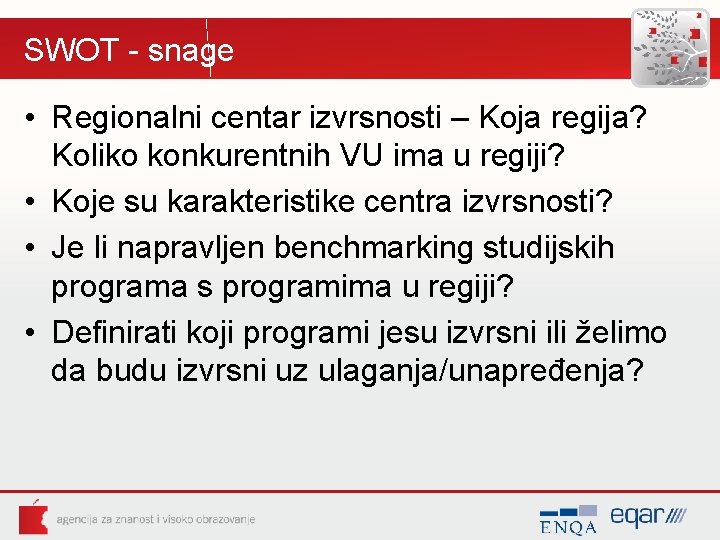 SWOT - snage • Regionalni centar izvrsnosti – Koja regija? Koliko konkurentnih VU ima