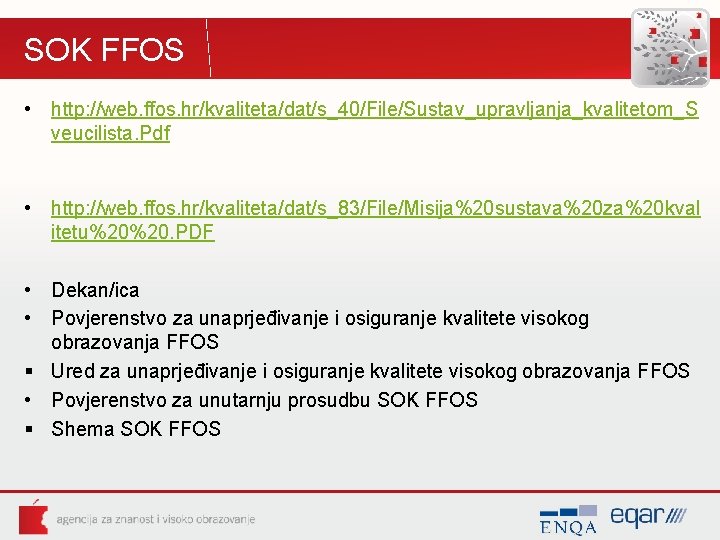 SOK FFOS • http: //web. ffos. hr/kvaliteta/dat/s_40/File/Sustav_upravljanja_kvalitetom_S veucilista. Pdf • http: //web. ffos. hr/kvaliteta/dat/s_83/File/Misija%20 SOK FFOS • http: //web. ffos. hr/kvaliteta/dat/s_40/File/Sustav_upravljanja_kvalitetom_S veucilista. Pdf • http: //web. ffos. hr/kvaliteta/dat/s_83/File/Misija%20