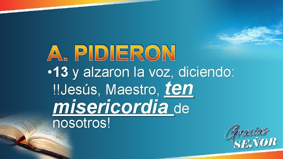 A. PIDIERON • 13 y alzaron la voz, diciendo: !!Jesús, Maestro, ten misericordia de A. PIDIERON • 13 y alzaron la voz, diciendo: !!Jesús, Maestro, ten misericordia de