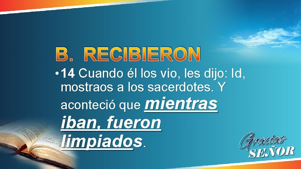 B. RECIBIERON • 14 Cuando él los vio, les dijo: Id, mostraos a los B. RECIBIERON • 14 Cuando él los vio, les dijo: Id, mostraos a los