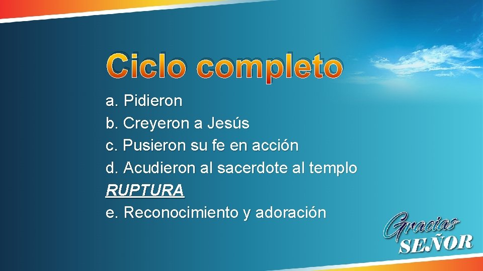 Ciclo completo a. Pidieron b. Creyeron a Jesús c. Pusieron su fe en acción Ciclo completo a. Pidieron b. Creyeron a Jesús c. Pusieron su fe en acción