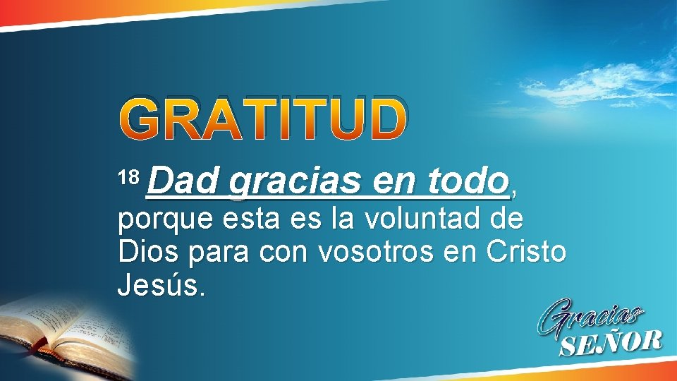 GRATITUD 18 Dad gracias en todo, porque esta es la voluntad de Dios para GRATITUD 18 Dad gracias en todo, porque esta es la voluntad de Dios para