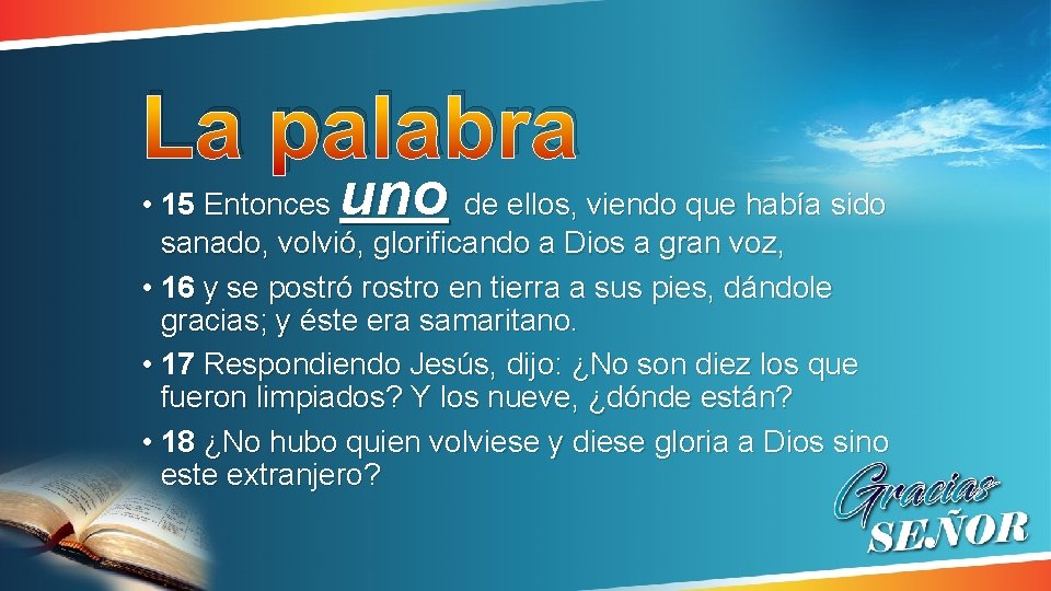 La palabra uno • 15 Entonces de ellos, viendo que había sido sanado, volvió, La palabra uno • 15 Entonces de ellos, viendo que había sido sanado, volvió,