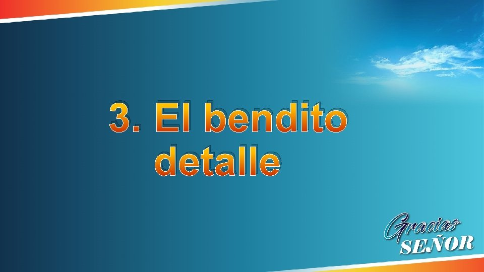 3. El bendito detalle 3. El bendito detalle