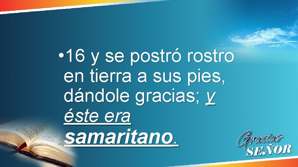 • 16 y se postró rostro en tierra a sus pies, dándole gracias; • 16 y se postró rostro en tierra a sus pies, dándole gracias;